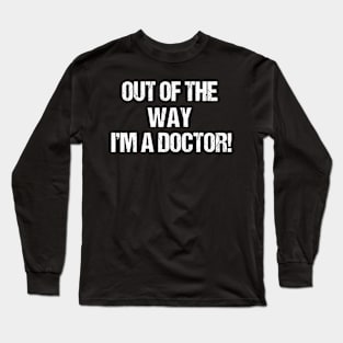 Out Of The Way - I'm A Doctor Long Sleeve T-Shirt